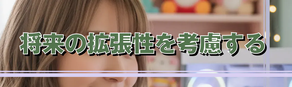 将来の拡張性を考慮する