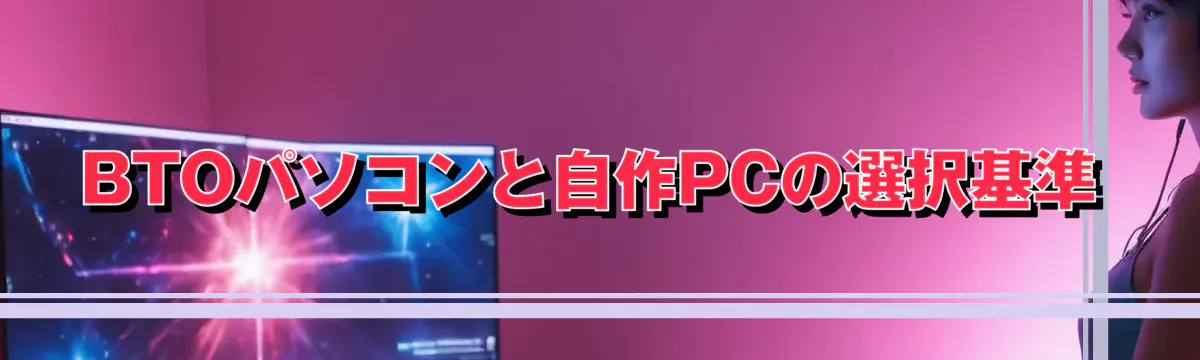 BTOパソコンと自作PCの選択基準