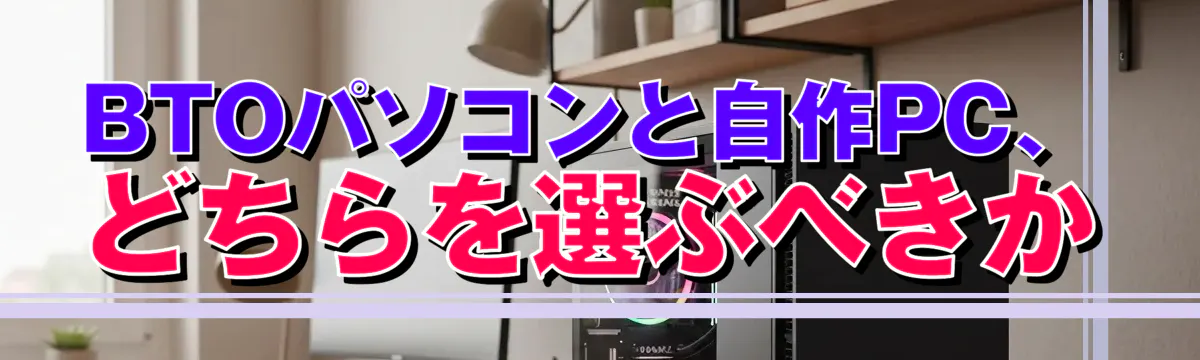 BTOパソコンと自作PC、どちらを選ぶべきか