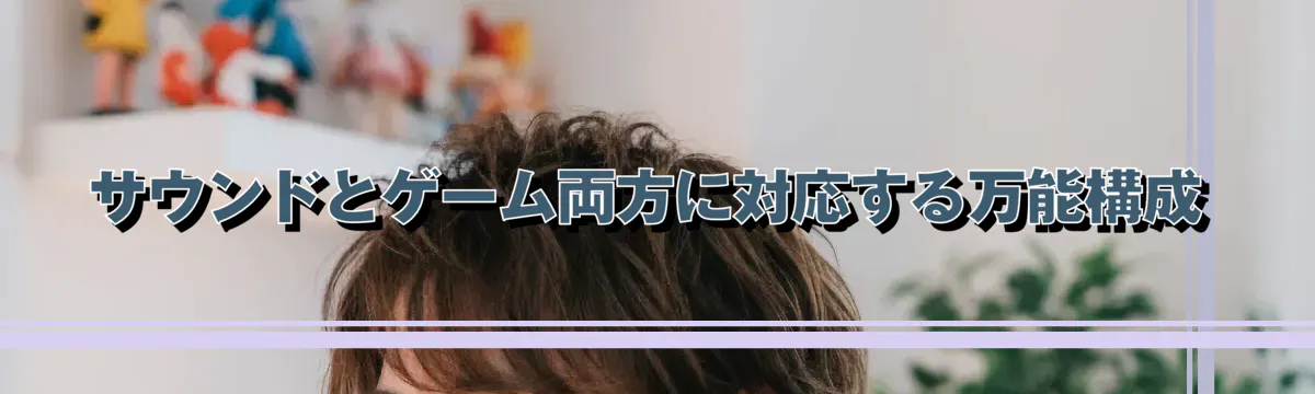 サウンドとゲーム両方に対応する万能構成