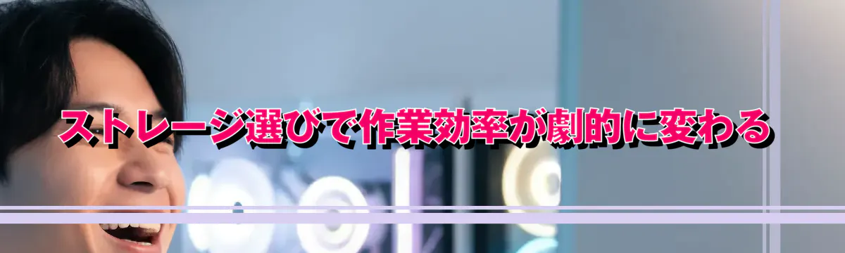 ストレージ選びで作業効率が劇的に変わる