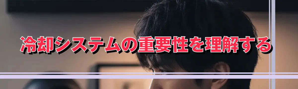 冷却システムの重要性を理解する