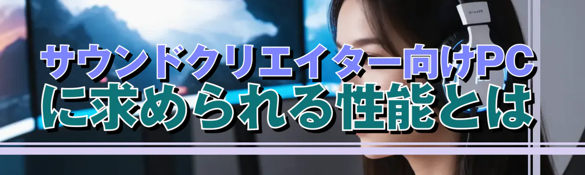 サウンドクリエイター向けPCに求められる性能とは
