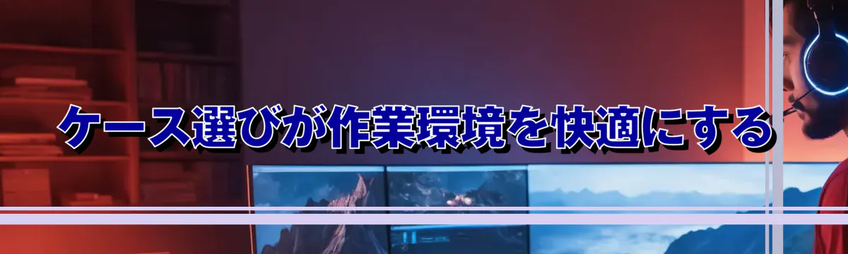 ケース選びが作業環境を快適にする