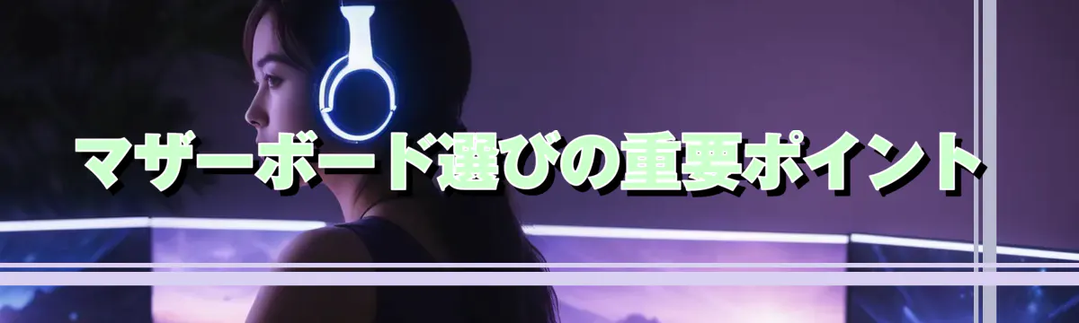 マザーボード選びの重要ポイント