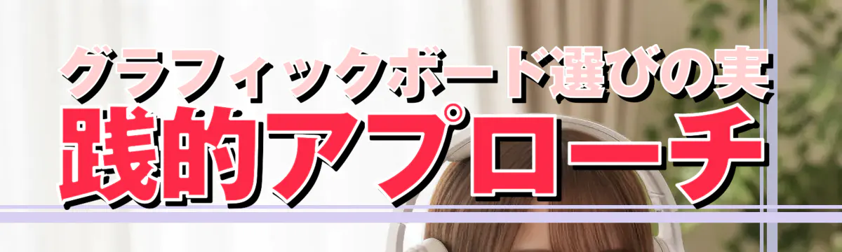 グラフィックボード選びの実践的アプローチ