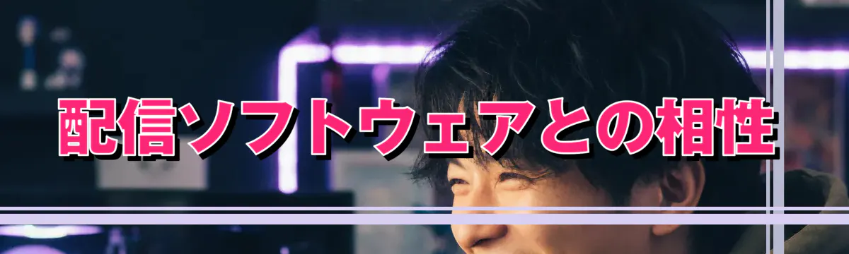 配信ソフトウェアとの相性