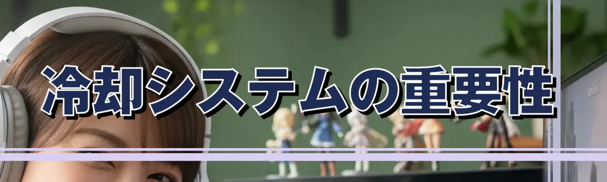 冷却システムの重要性