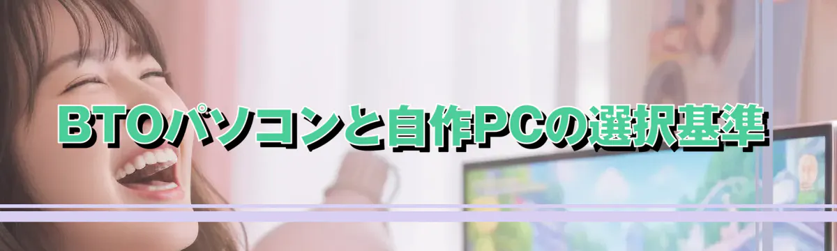 BTOパソコンと自作PCの選択基準