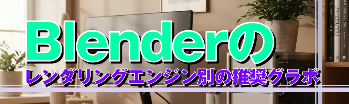 Blenderのレンダリングエンジン別の推奨グラボ