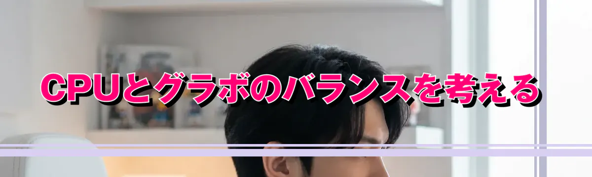 CPUとグラボのバランスを考える