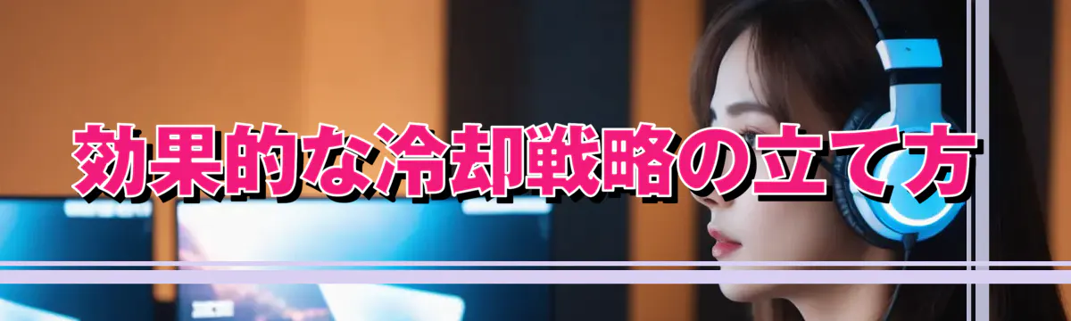 効果的な冷却戦略の立て方