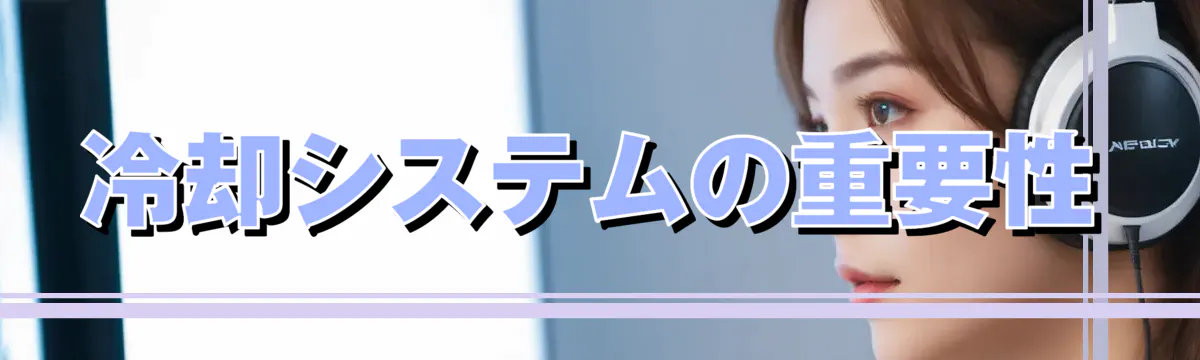 冷却システムの重要性