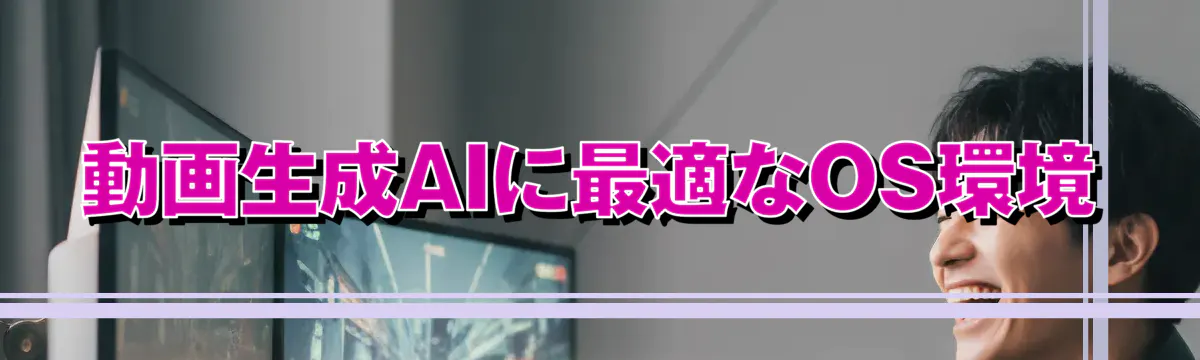 動画生成AIに最適なOS環境