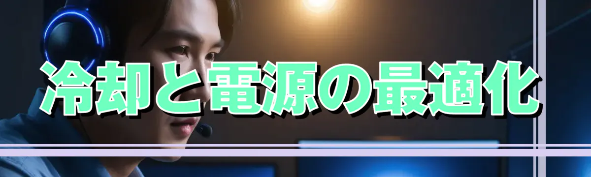 冷却と電源の最適化