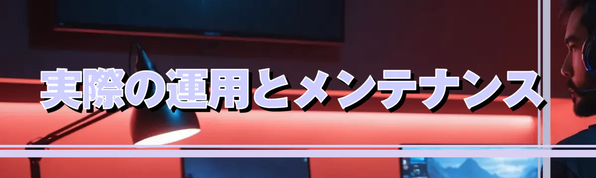 実際の運用とメンテナンス