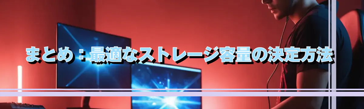 まとめ:最適なストレージ容量の決定方法
