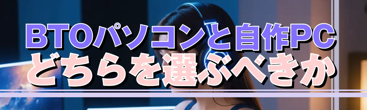 BTOパソコンと自作PCどちらを選ぶべきか