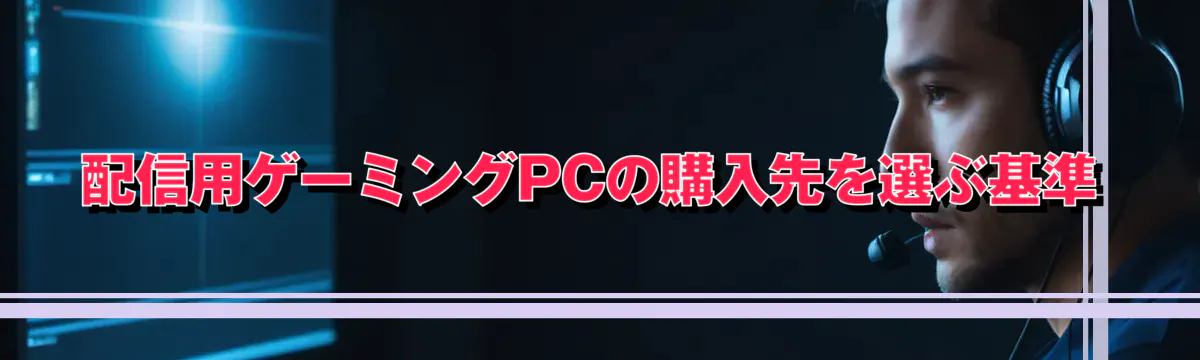 配信用ゲーミングPCの購入先を選ぶ基準