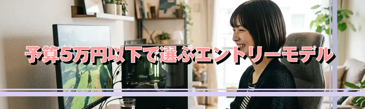 予算5万円以下で選ぶエントリーモデル