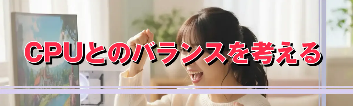 CPUとのバランスを考える