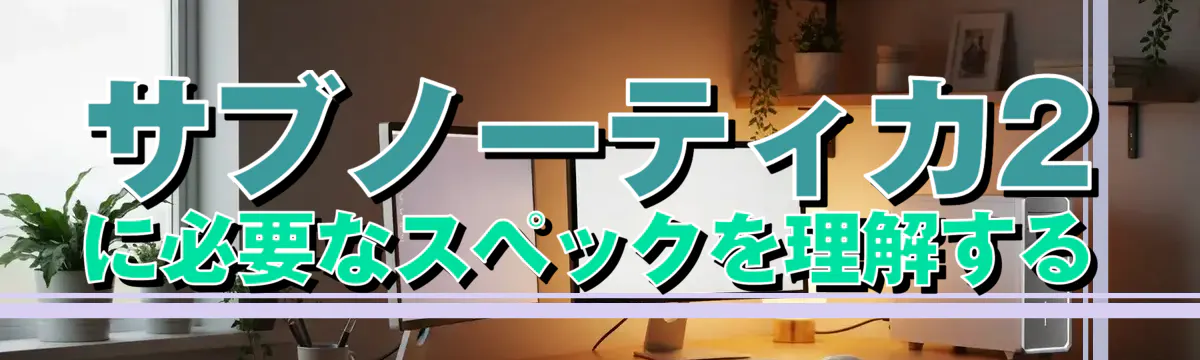 サブノーティカ2に必要なスペックを理解する