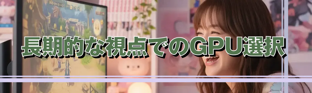 長期的な視点でのGPU選択