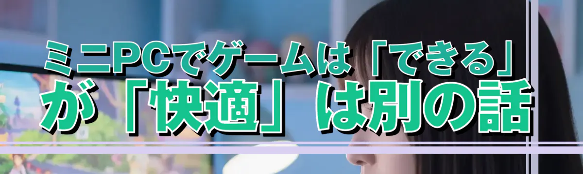 ミニPCでゲームは「できる」が「快適」は別の話