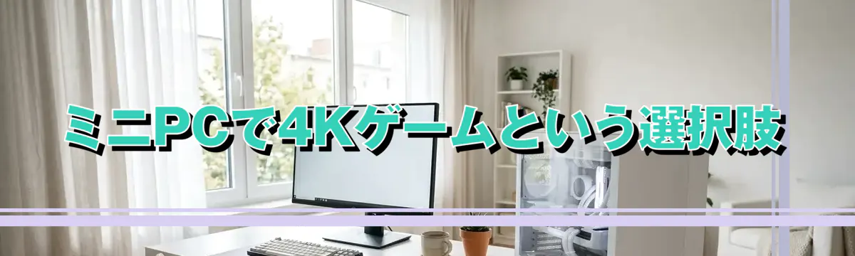 ミニPCで4Kゲームという選択肢