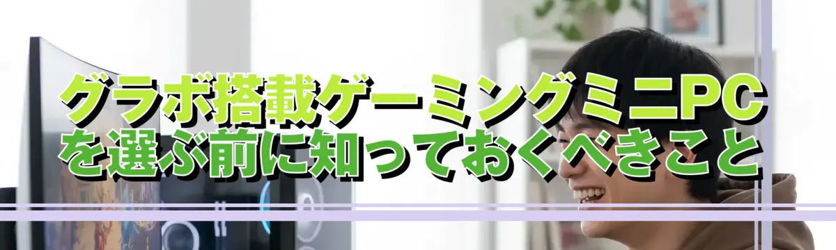 グラボ搭載ゲーミングミニPCを選ぶ前に知っておくべきこと