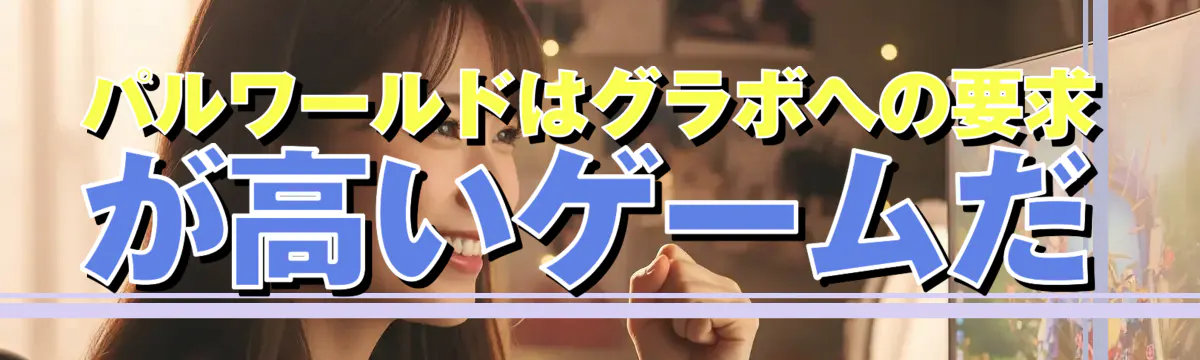 パルワールドはグラボへの要求が高いゲームだ