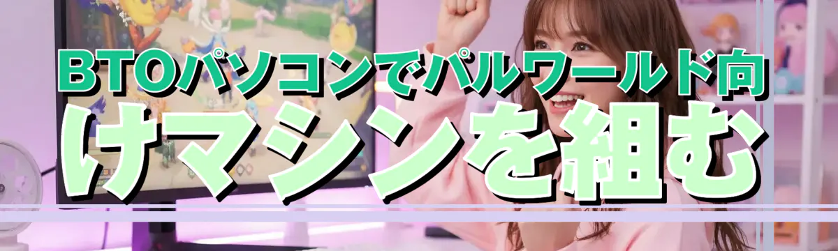 BTOパソコンでパルワールド向けマシンを組む