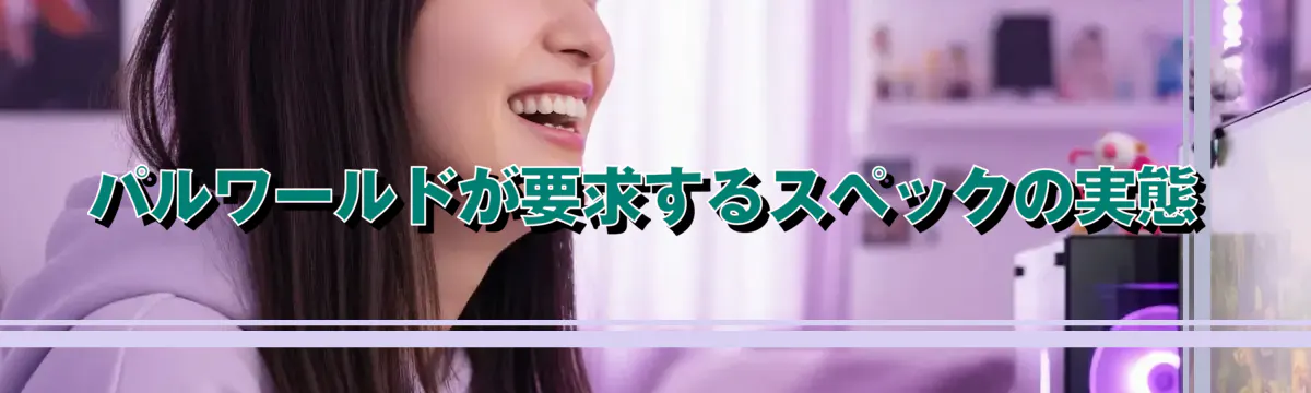 パルワールドが要求するスペックの実態