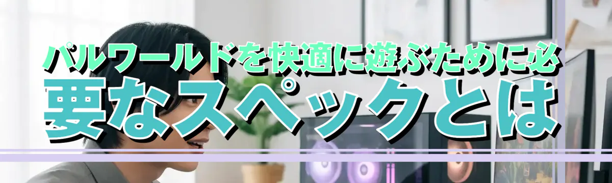 パルワールドを快適に遊ぶために必要なスペックとは