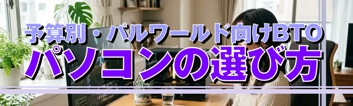 予算別・パルワールド向けBTOパソコンの選び方