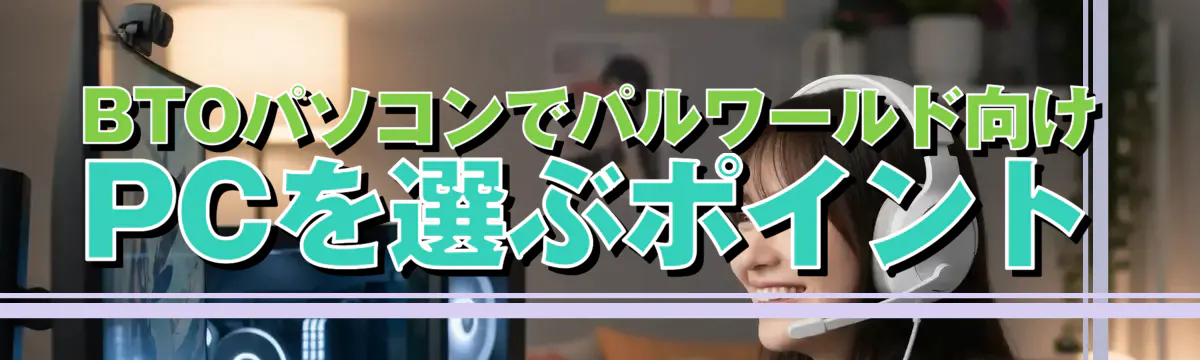 BTOパソコンでパルワールド向けPCを選ぶポイント