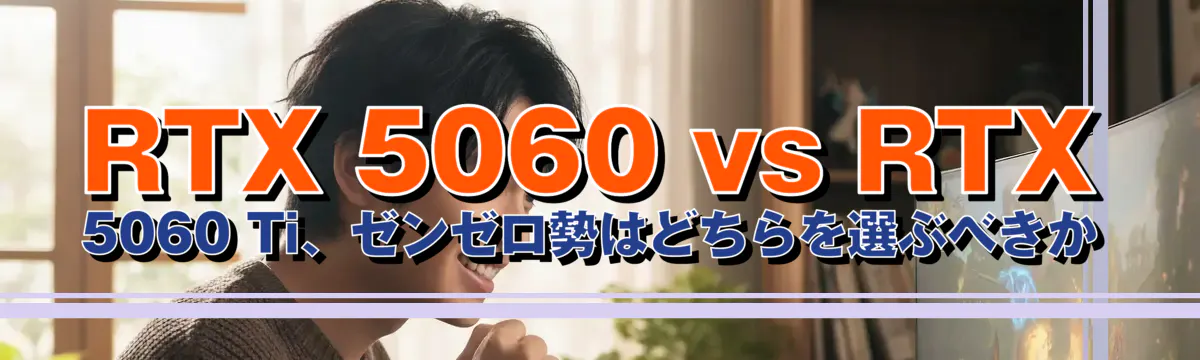 RTX 5060 vs RTX 5060 Ti、ゼンゼロ勢はどちらを選ぶべきか