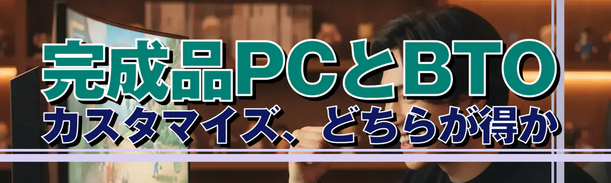 完成品PCとBTOカスタマイズ、どちらが得か
