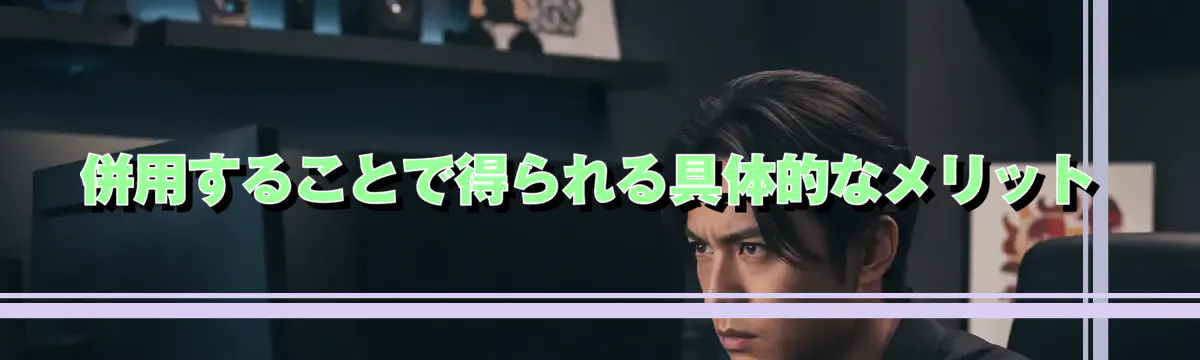 併用することで得られる具体的なメリット