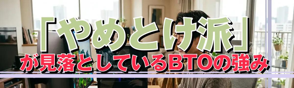 「やめとけ派」が見落としているBTOの強み