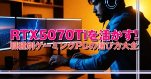RTX5070Tiを活かす! 職種別ゲーミングPCの選び方大全 | ちょっとええ